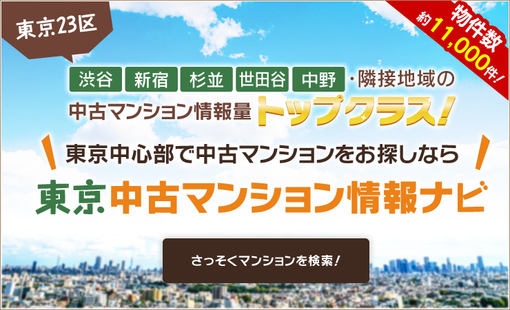 東京23区「渋谷」「新宿」「杉並」「世田谷「中野」隣接地域の中古マンション情報量トップクラス!東京中心部で中古マンションをお探しなら「東京中古マンション情報ナビ」