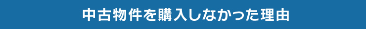 中古物件を購入しなかった理由