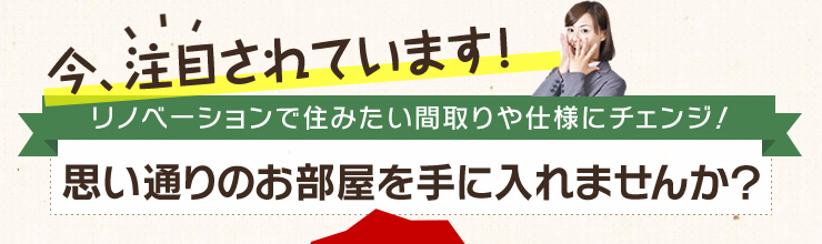 今、注目されています！リノベーションで済みたい間取りや仕様にチェンジ！「思い通りのお部屋を手に入れませんか？」