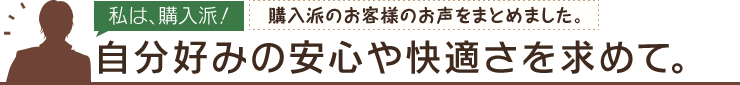 【私は、購入派！】「賃貸派のお客様のお声をまとめました。」自分好みの安心や快適さを求めて。